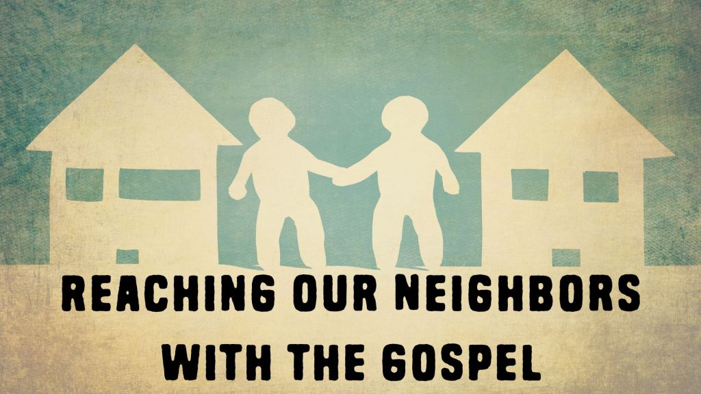 Reaching Our Neighbors with the&nbsp;Gospel